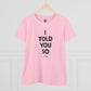 I Told You So T-Shirt – Bold Women’s Statement Tee for Truth-Tellers, Fighters, & Freedom Seekers